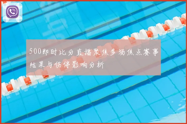 500即时比分直播聚焦多场焦点赛事结果与伤停影响分析